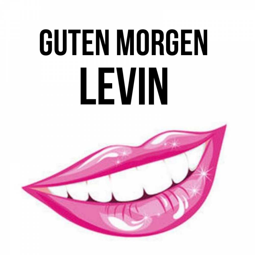 Открытка на каждый день с именем, Levin Guten Morgen розовые губы и белые зубы Прикольная открытка с пожеланием онлайн скачать бесплатно 