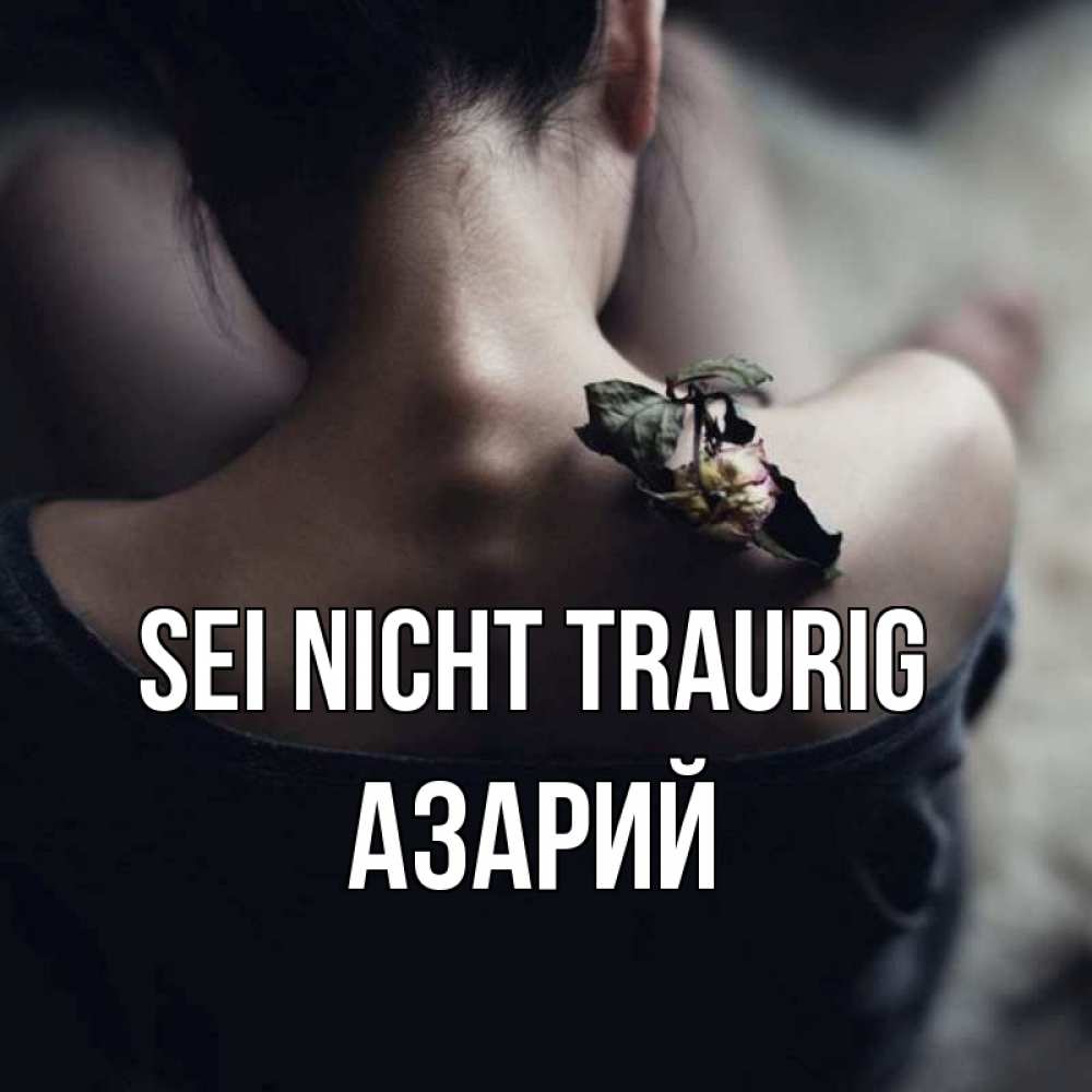 Открытка на каждый день с именем, Азарий Sei nicht traurig девушка со спины Прикольная открытка с пожеланием онлайн скачать бесплатно 