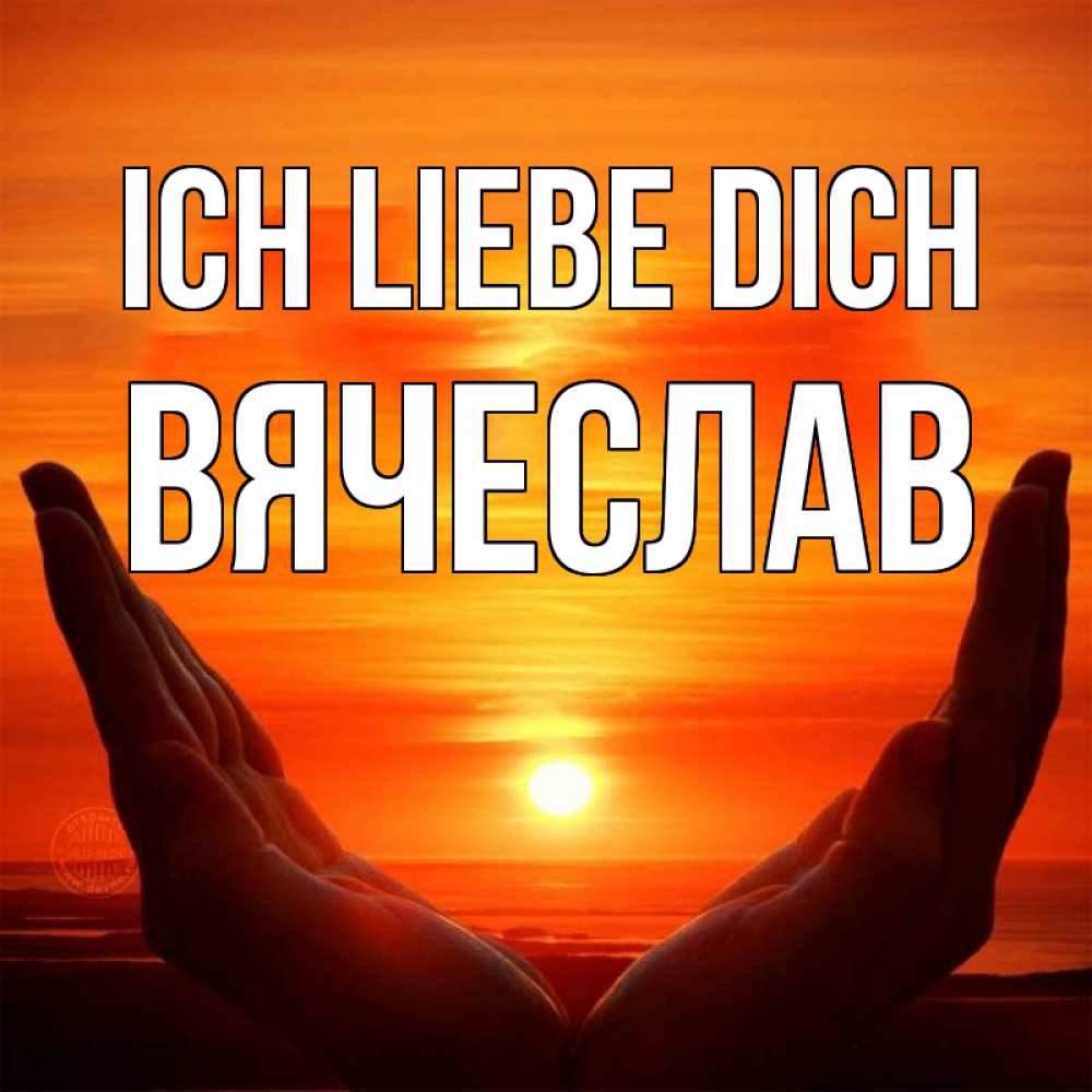 Открытка на каждый день с именем, Вячеслав Ich liebe dich в руках Прикольная открытка с пожеланием онлайн скачать бесплатно 