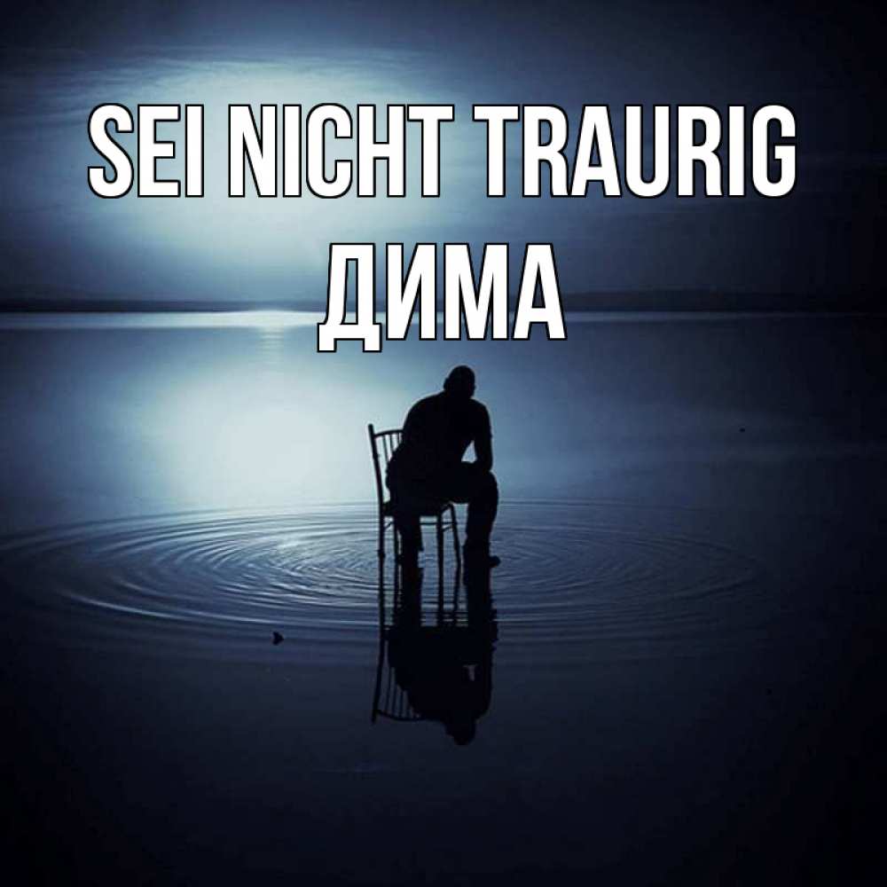 Открытка на каждый день с именем, Дима Sei nicht traurig разводы на воде Прикольная открытка с пожеланием онлайн скачать бесплатно 