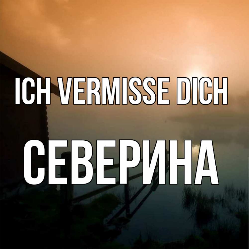 Открытка на каждый день с именем, Северина Ich vermisse dich приходи ко мне на чай Прикольная открытка с пожеланием онлайн скачать бесплатно 