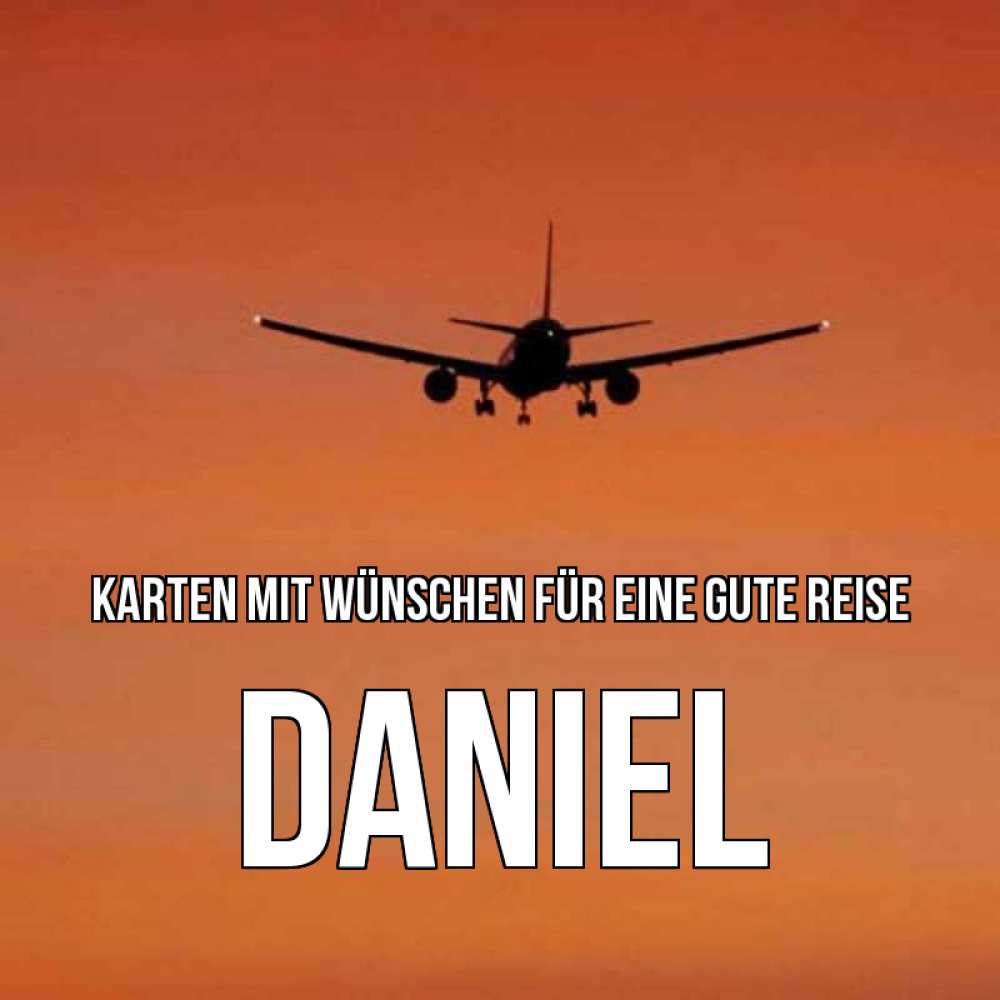 Открытка на каждый день с именем, Daniel Karten mit Wünschen für eine gute Reise силуэт самолета Прикольная открытка с пожеланием онлайн скачать бесплатно 