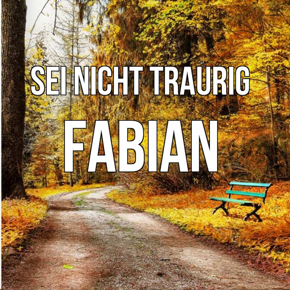Открытка на каждый день с именем, Fabian Sei nicht traurig зеленая лавочка Прикольная открытка с пожеланием онлайн скачать бесплатно 