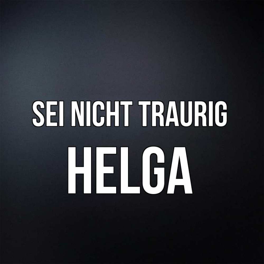 Открытка на каждый день с именем, Helga Sei nicht traurig Градиент серый Прикольная открытка с пожеланием онлайн скачать бесплатно 