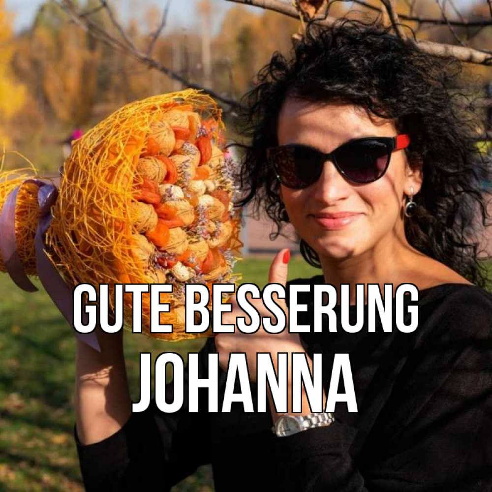 Открытка на каждый день с именем, Johanna Gute Besserung что то там у нее в букете Прикольная открытка с пожеланием онлайн скачать бесплатно 