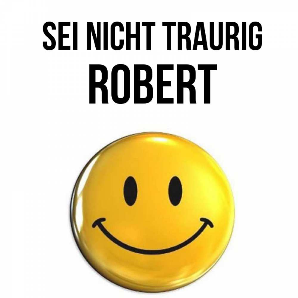 Открытка на каждый день с именем, Robert Sei nicht traurig желаем всем позитива Прикольная открытка с пожеланием онлайн скачать бесплатно 