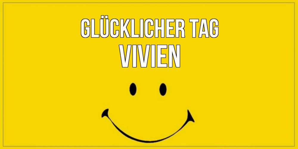 Открытка на каждый день с именем, Vivien Glücklicher Tag улыбка Прикольная открытка с пожеланием онлайн скачать бесплатно 