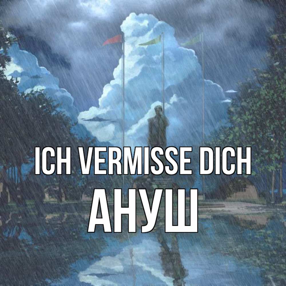 Открытка на каждый день с именем, Ануш Ich vermisse dich печалька Прикольная открытка с пожеланием онлайн скачать бесплатно 