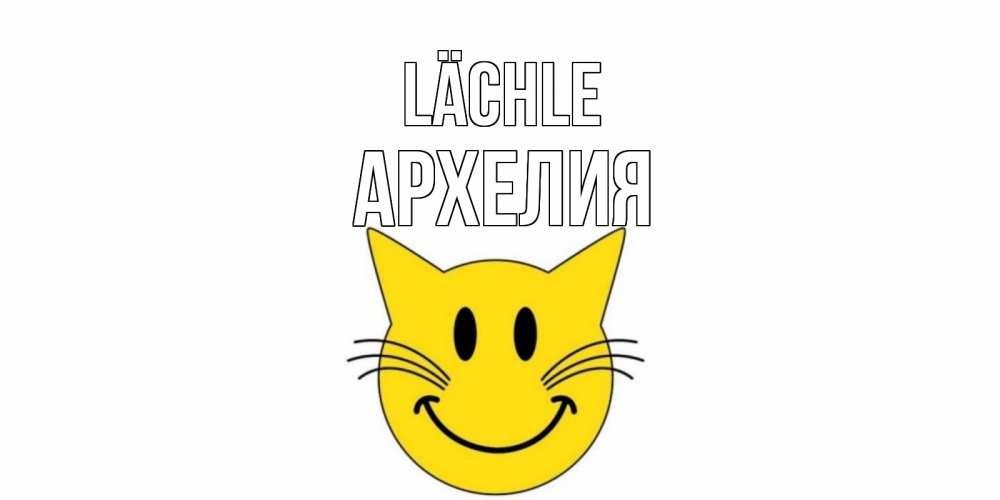 Открытка на каждый день с именем, Архелия Lächle кот, улыбка Прикольная открытка с пожеланием онлайн скачать бесплатно 