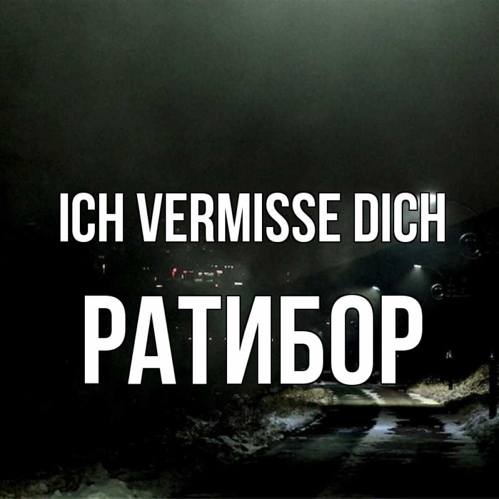 Открытка на каждый день с именем, Ратибор Ich vermisse dich окраина города Прикольная открытка с пожеланием онлайн скачать бесплатно 