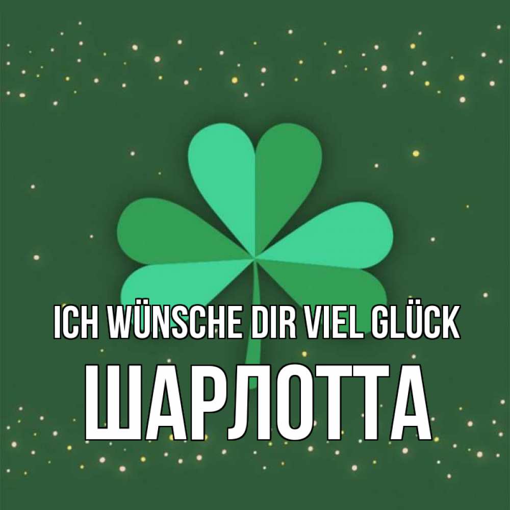 Открытка на каждый день с именем, Шарлотта Ich wünsche dir viel Glück лист клевера Прикольная открытка с пожеланием онлайн скачать бесплатно 