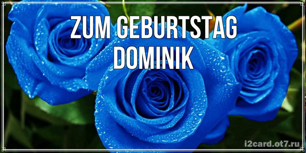 Открытка на каждый день с именем, Dominik Zum Geburtstag розы с синим цветом Прикольная открытка с пожеланием онлайн скачать бесплатно 