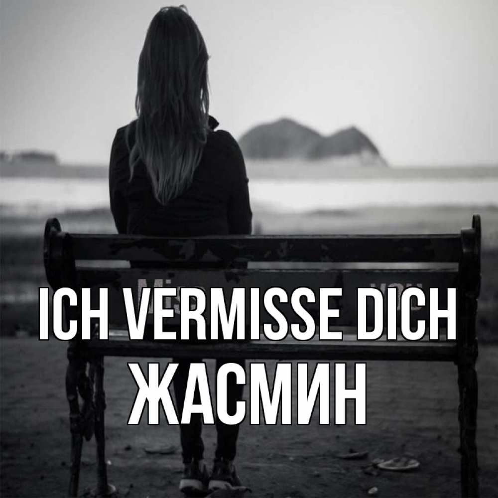Открытка на каждый день с именем, Жасмин Ich vermisse dich девушка одна Прикольная открытка с пожеланием онлайн скачать бесплатно 