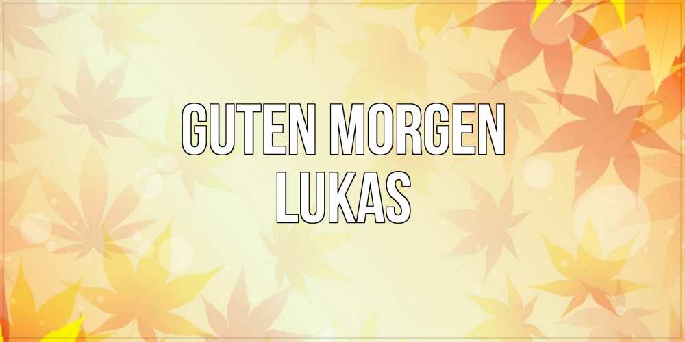 Открытка на каждый день с именем, Lukas Guten Morgen доброе утро Прикольная открытка с пожеланием онлайн скачать бесплатно 