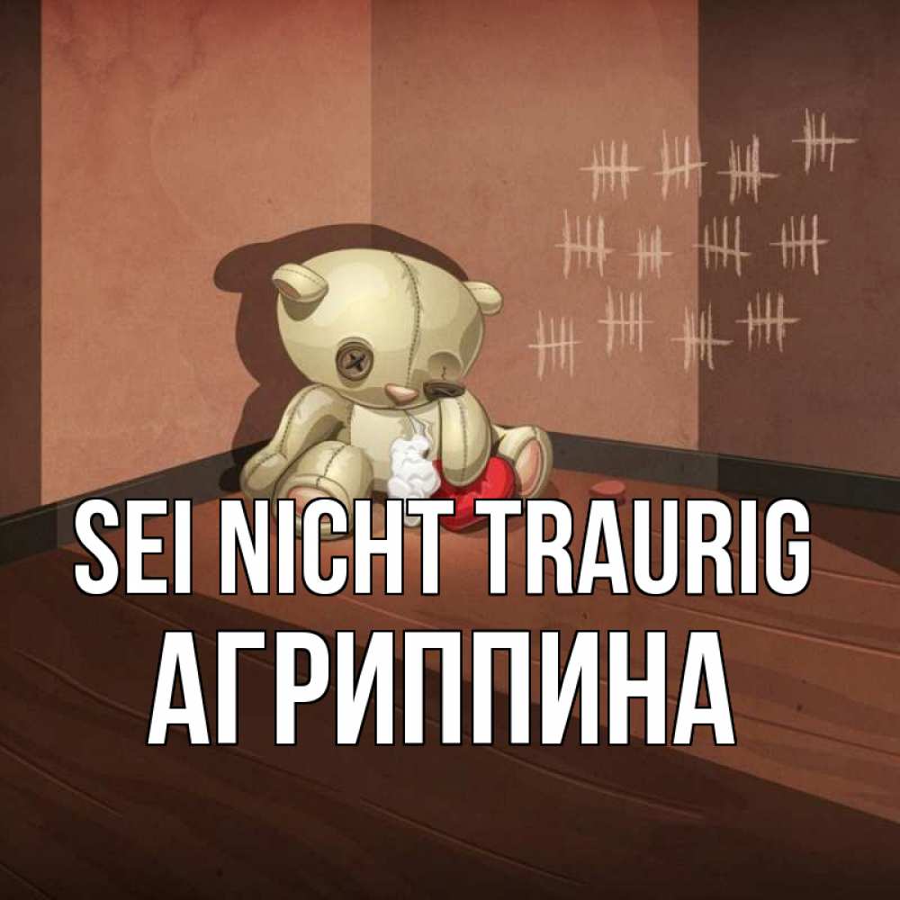 Открытка на каждый день с именем, Агриппина Sei nicht traurig мишку бросила хозяйка Прикольная открытка с пожеланием онлайн скачать бесплатно 