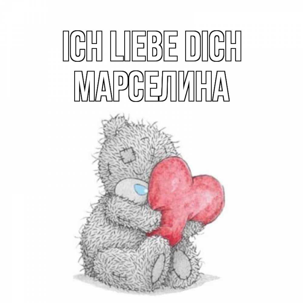 Открытка на каждый день с именем, Марселина Ich liebe dich открытка для любимой девушки или парня с медвежонком Тедди Прикольная открытка с пожеланием онлайн скачать бесплатно 