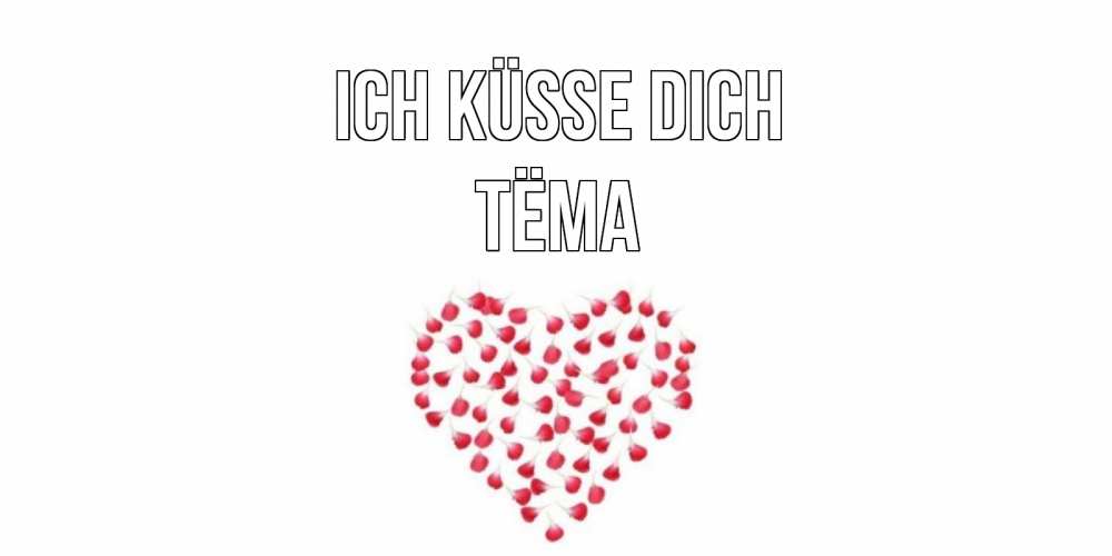 Открытка на каждый день с именем, Тёма Ich küsse dich сердце Прикольная открытка с пожеланием онлайн скачать бесплатно 