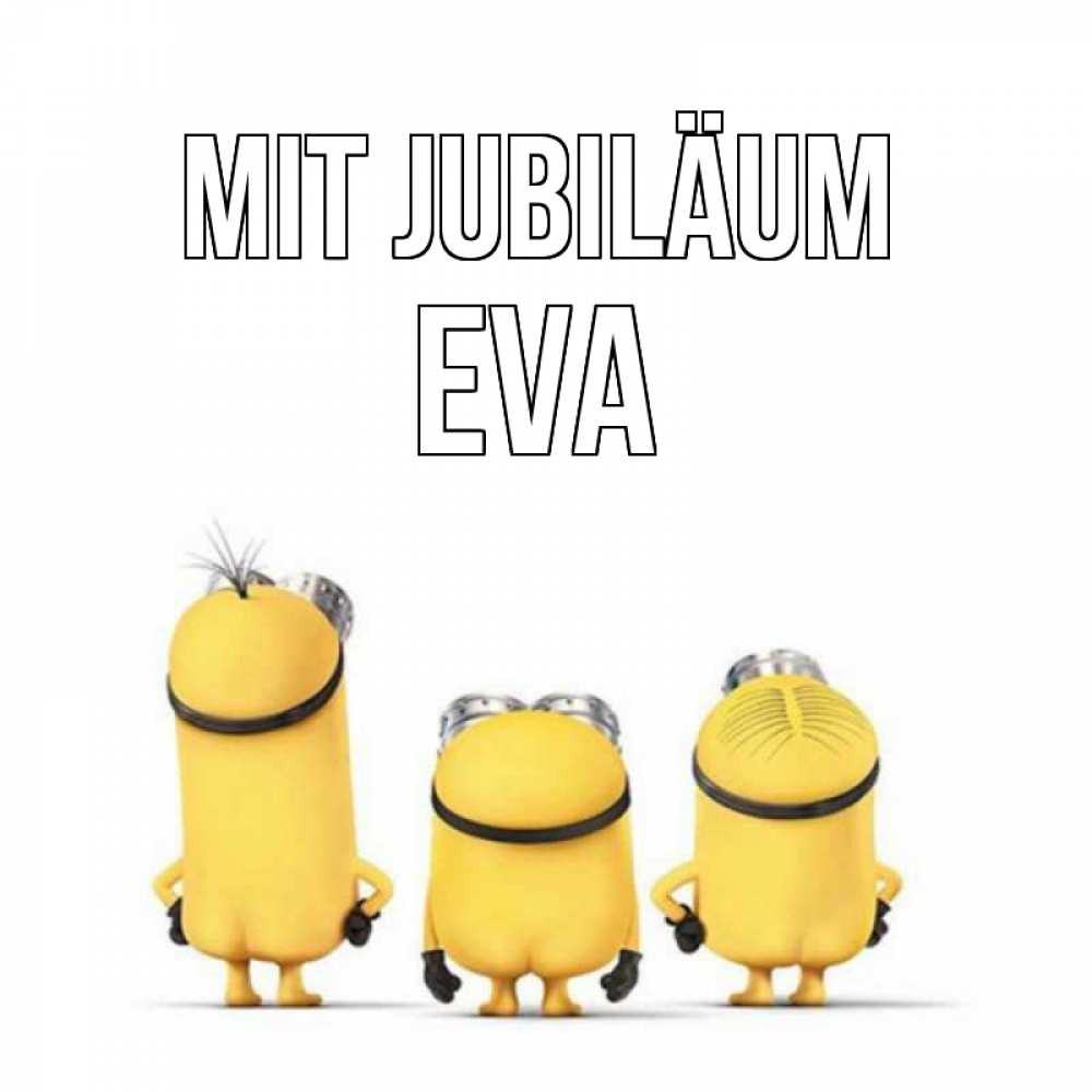 Открытка на каждый день с именем, Eva Mit Jubiläum миньоны Прикольная открытка с пожеланием онлайн скачать бесплатно 