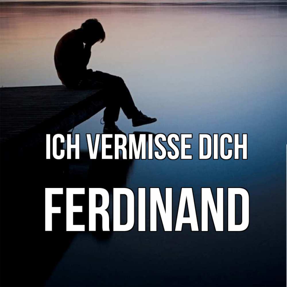 Открытка на каждый день с именем, Ferdinand Ich vermisse dich печаль Прикольная открытка с пожеланием онлайн скачать бесплатно 
