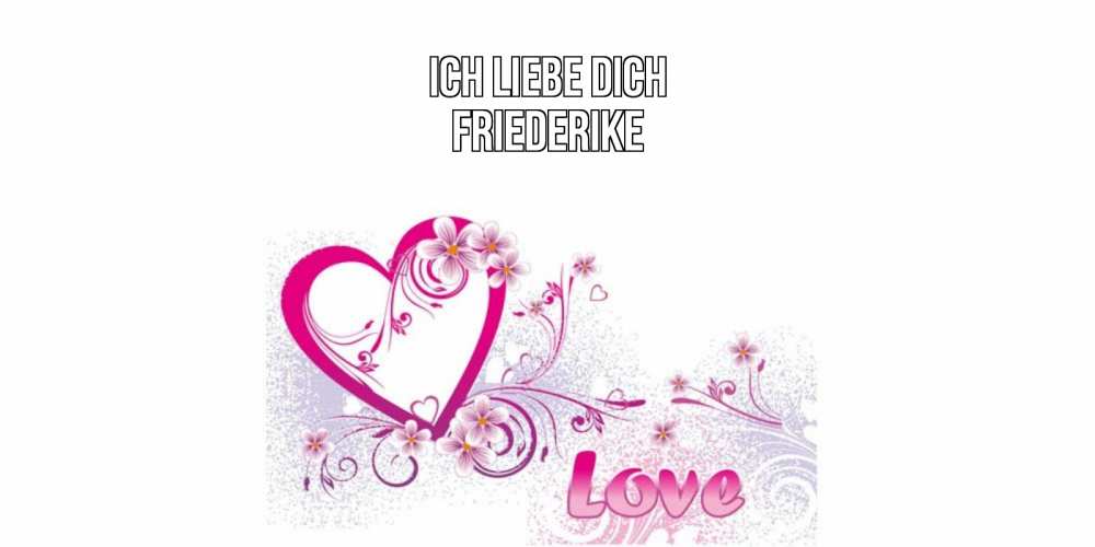 Открытка на каждый день с именем, Friederike Ich liebe dich признаюсь тебе в любви Прикольная открытка с пожеланием онлайн скачать бесплатно 