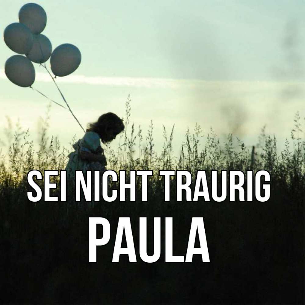 Открытка на каждый день с именем, Paula Sei nicht traurig ребенок Прикольная открытка с пожеланием онлайн скачать бесплатно 