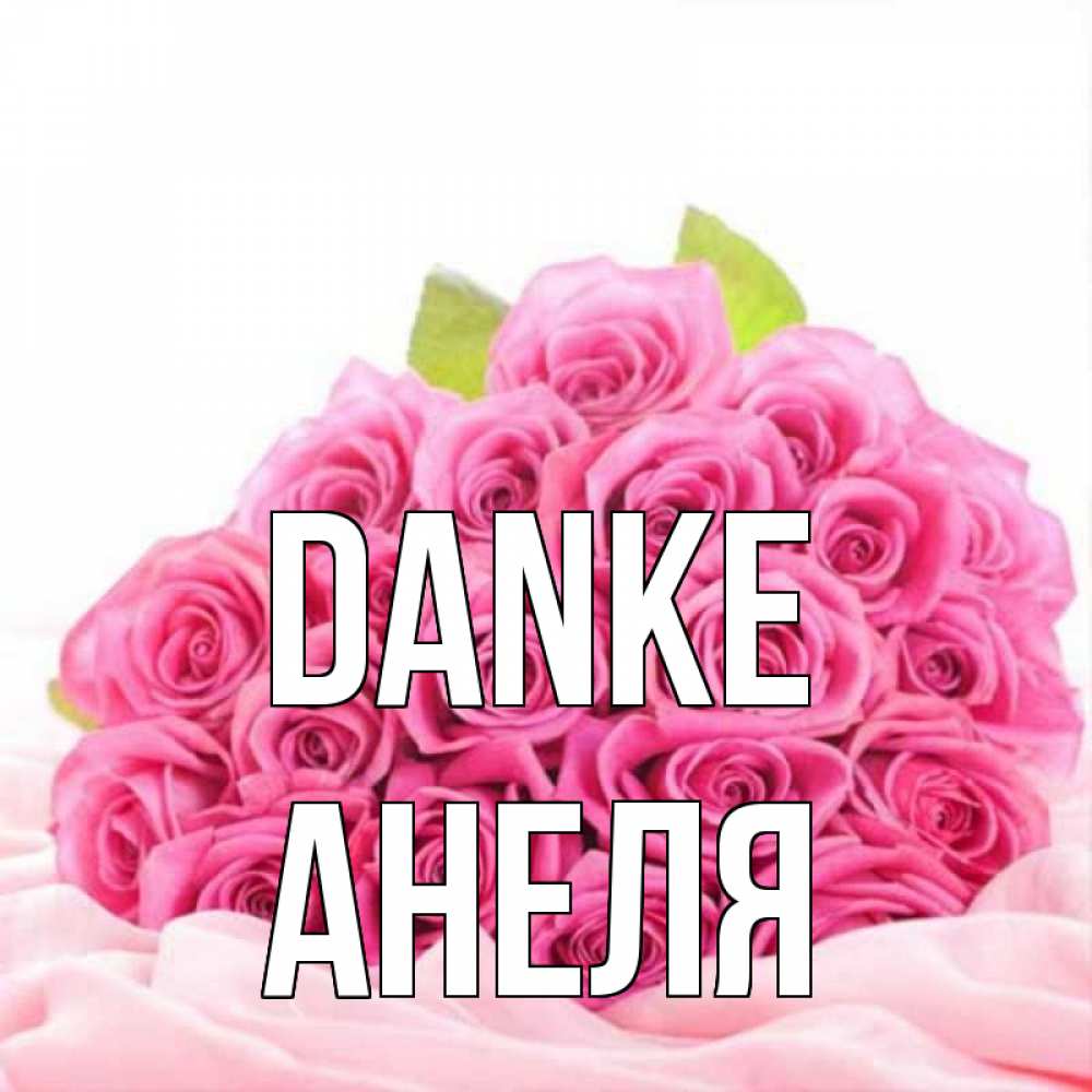 Открытка на каждый день с именем, Анеля Danke розовые розы с подписью Прикольная открытка с пожеланием онлайн скачать бесплатно 