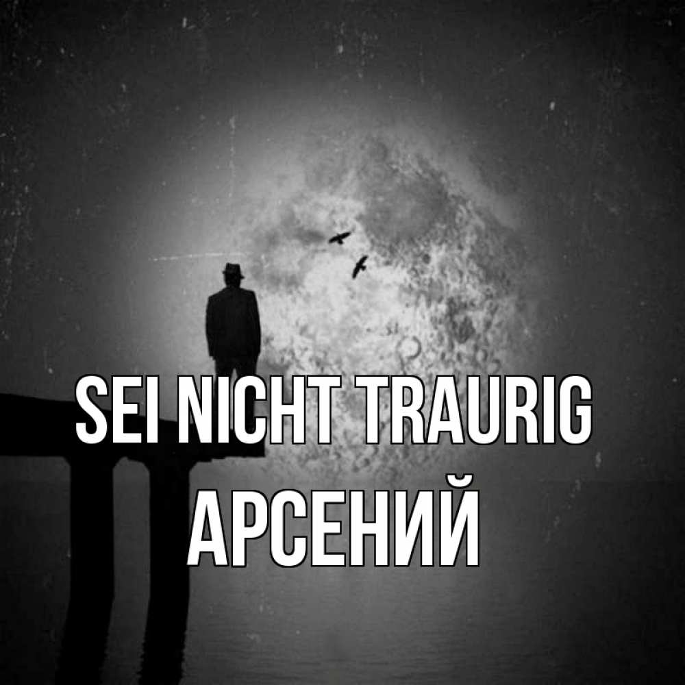 Открытка на каждый день с именем, Арсений Sei nicht traurig мужчина на мосту Прикольная открытка с пожеланием онлайн скачать бесплатно 