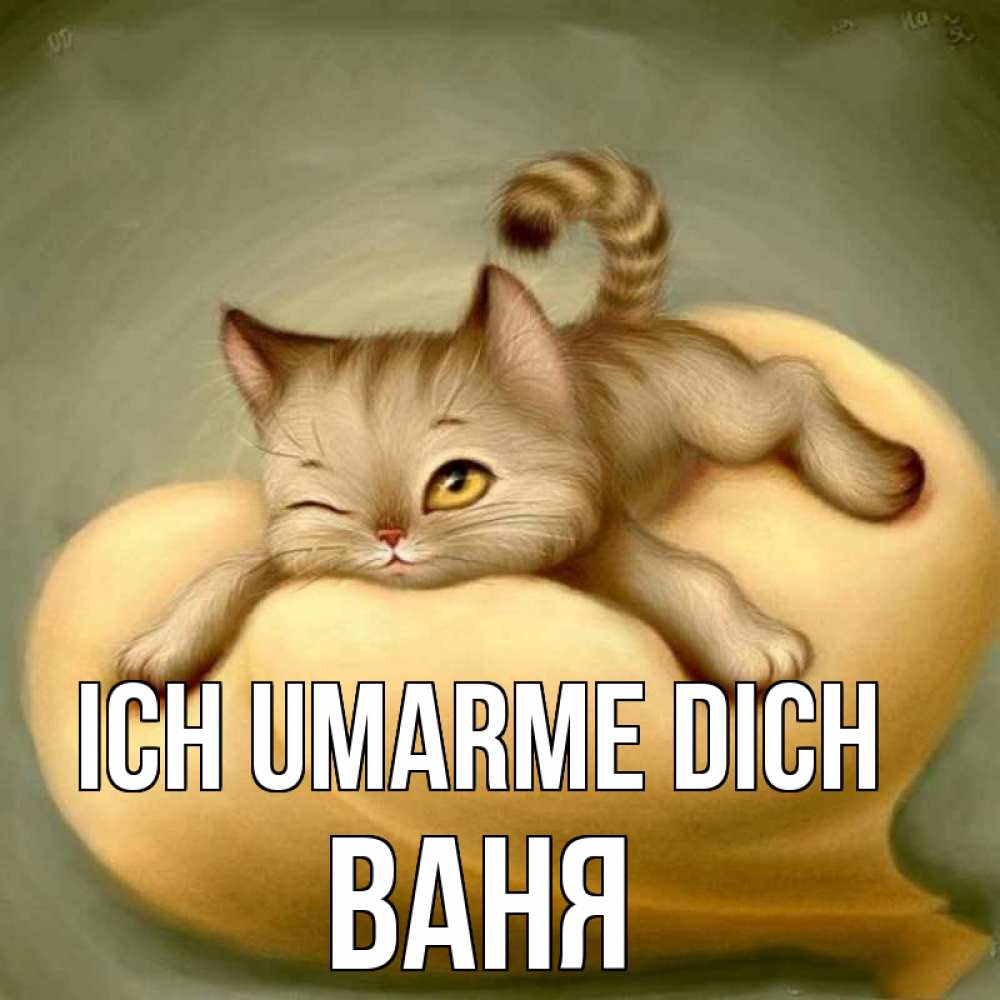 Открытка на каждый день с именем, Ваня Ich umarme dich кошечка Прикольная открытка с пожеланием онлайн скачать бесплатно 