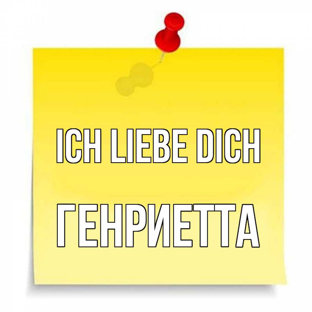 Открытка на каждый день с именем, Генриетта Ich liebe dich ноте Прикольная открытка с пожеланием онлайн скачать бесплатно 