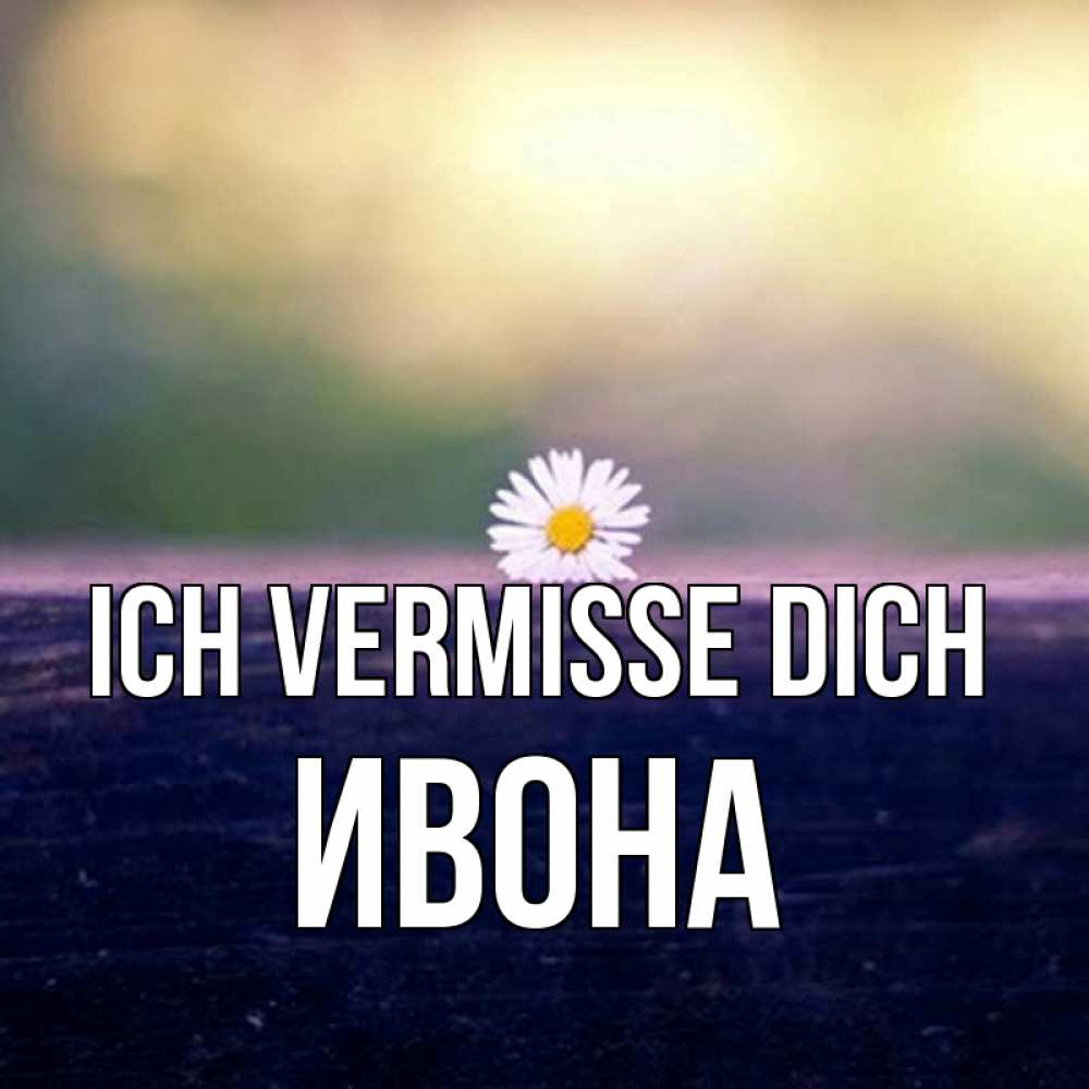 Открытка на каждый день с именем, Ивона Ich vermisse dich приходи в гости Прикольная открытка с пожеланием онлайн скачать бесплатно 