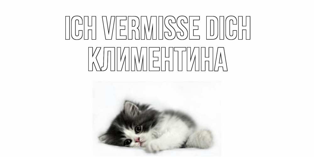 Открытка на каждый день с именем, Климентина Ich vermisse dich кот, скука Прикольная открытка с пожеланием онлайн скачать бесплатно 