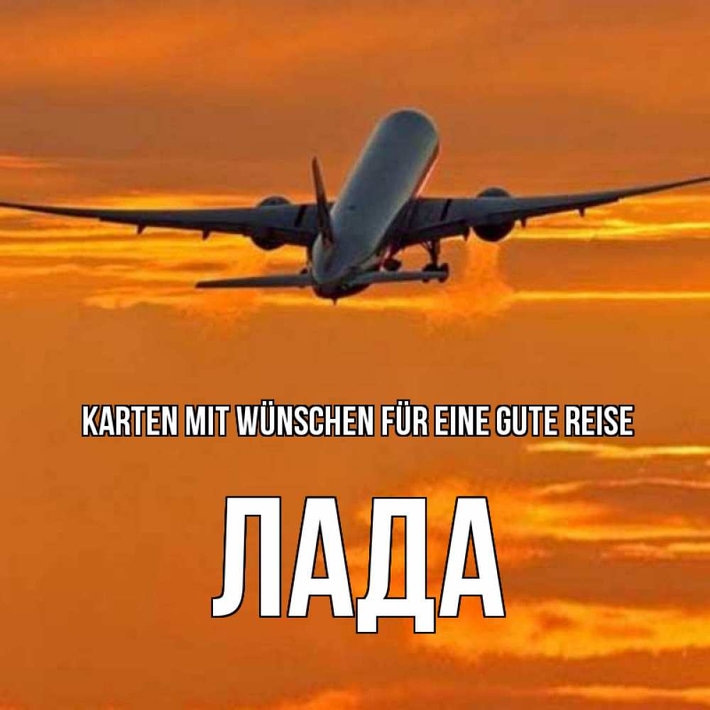 Открытка на каждый день с именем, Лада Karten mit Wünschen für eine gute Reise оранжевое небо Прикольная открытка с пожеланием онлайн скачать бесплатно 