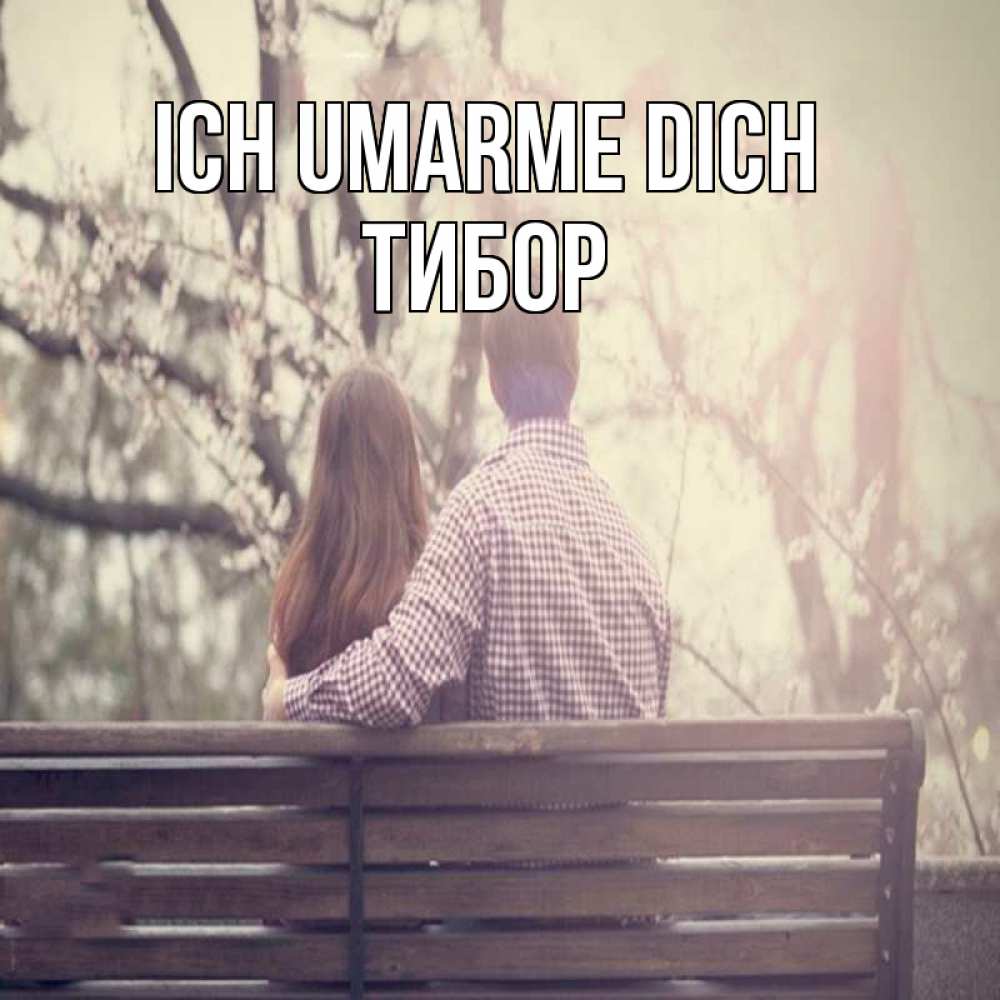 Открытка на каждый день с именем, Тибор Ich umarme dich цветут деревья весна Прикольная открытка с пожеланием онлайн скачать бесплатно 