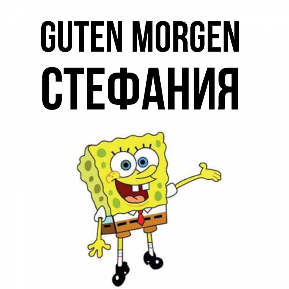 Открытка на каждый день с именем, Стефания Guten Morgen губка боб улыбается Прикольная открытка с пожеланием онлайн скачать бесплатно 