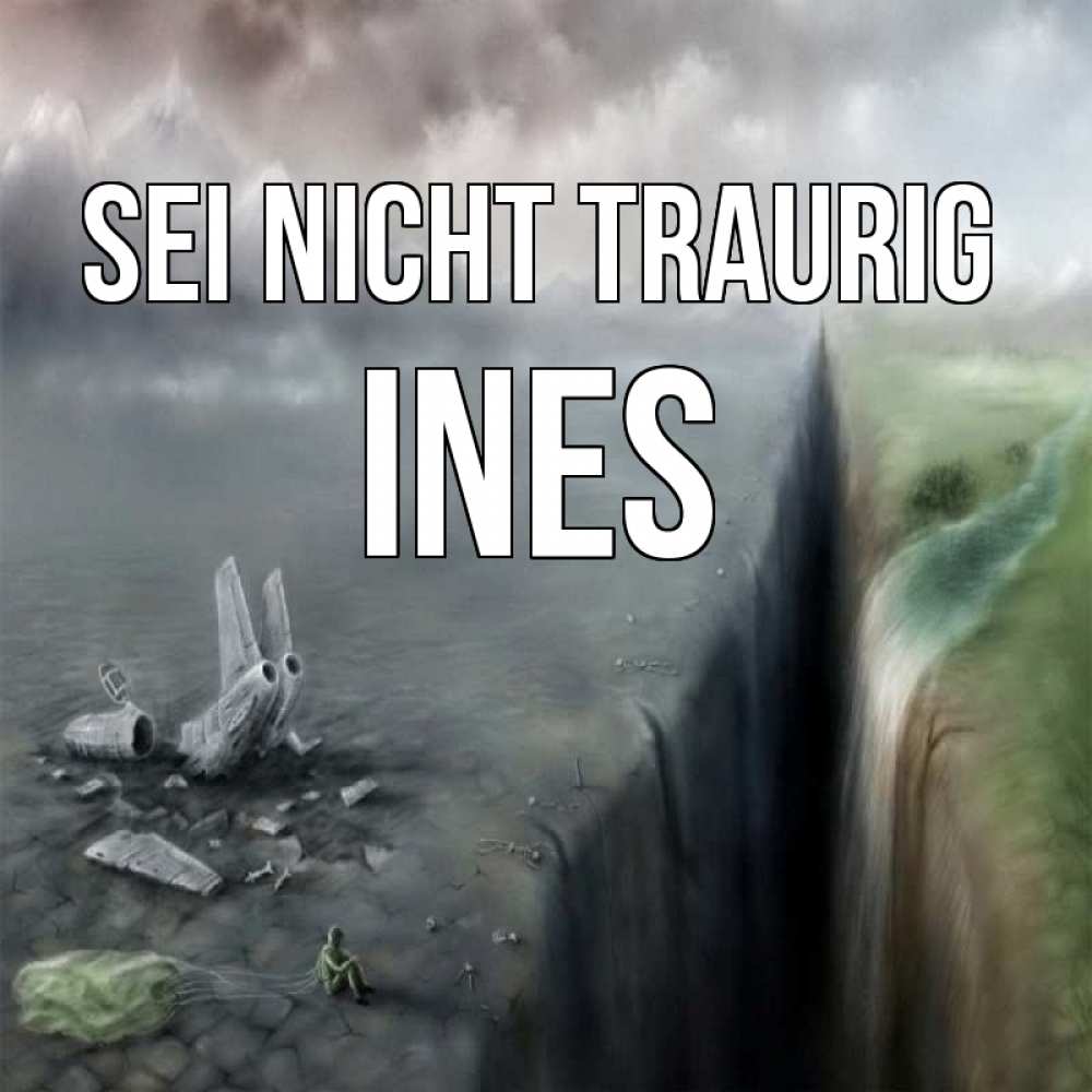 Открытка на каждый день с именем, Ines Sei nicht traurig все спаслись. Прикольная открытка с пожеланием онлайн скачать бесплатно 