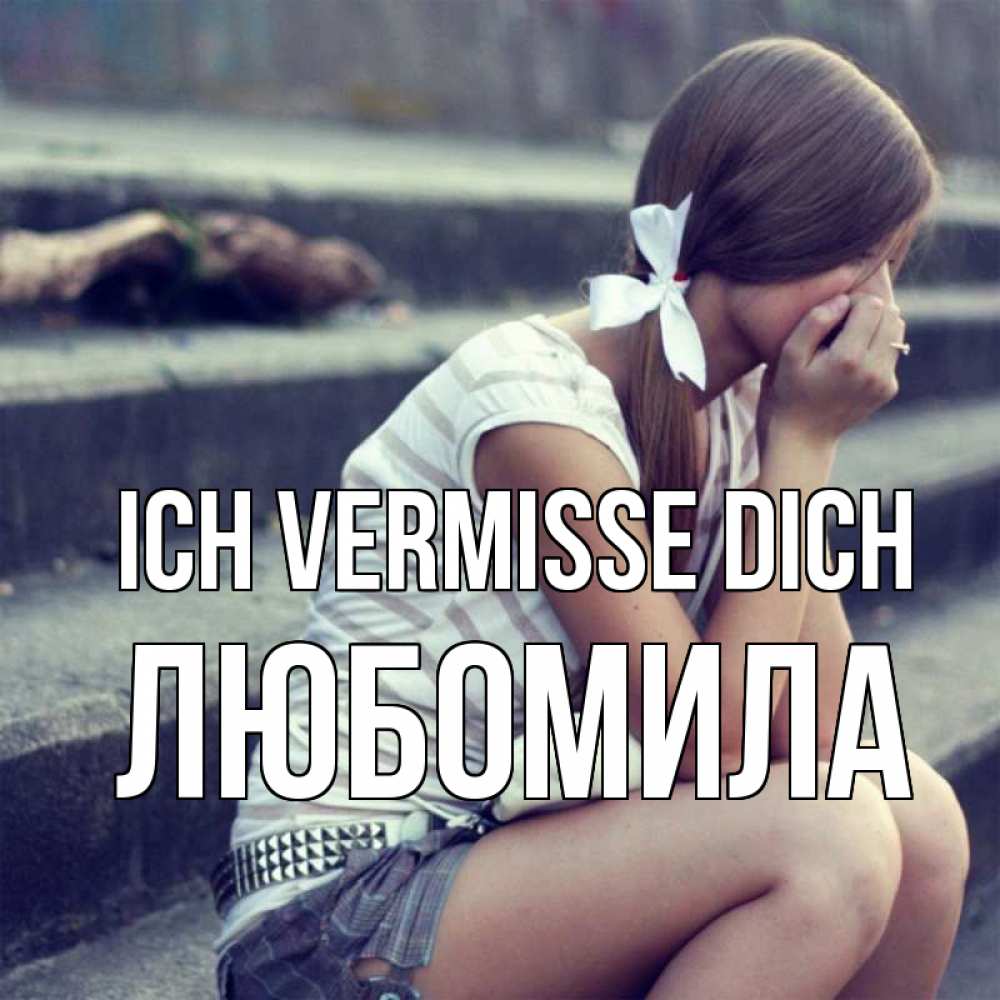 Открытка на каждый день с именем, Любомила Ich vermisse dich девушка плачет Прикольная открытка с пожеланием онлайн скачать бесплатно 