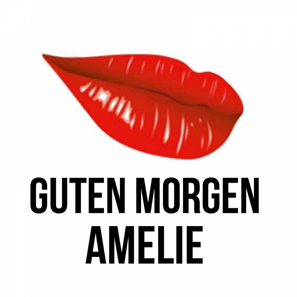 Открытка на каждый день с именем, Amelie Guten Morgen утрешний поцелуй Прикольная открытка с пожеланием онлайн скачать бесплатно 