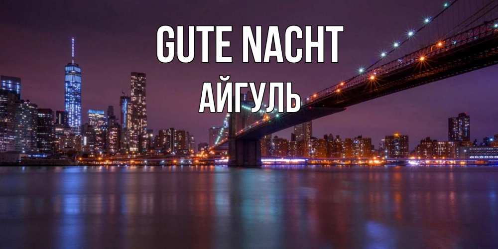 Открытка на каждый день с именем, Айгуль Gute Nacht ночной мост Прикольная открытка с пожеланием онлайн скачать бесплатно 