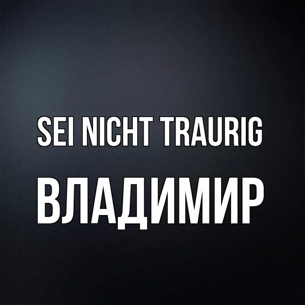 Открытка на каждый день с именем, Владимир Sei nicht traurig Градиент серый Прикольная открытка с пожеланием онлайн скачать бесплатно 