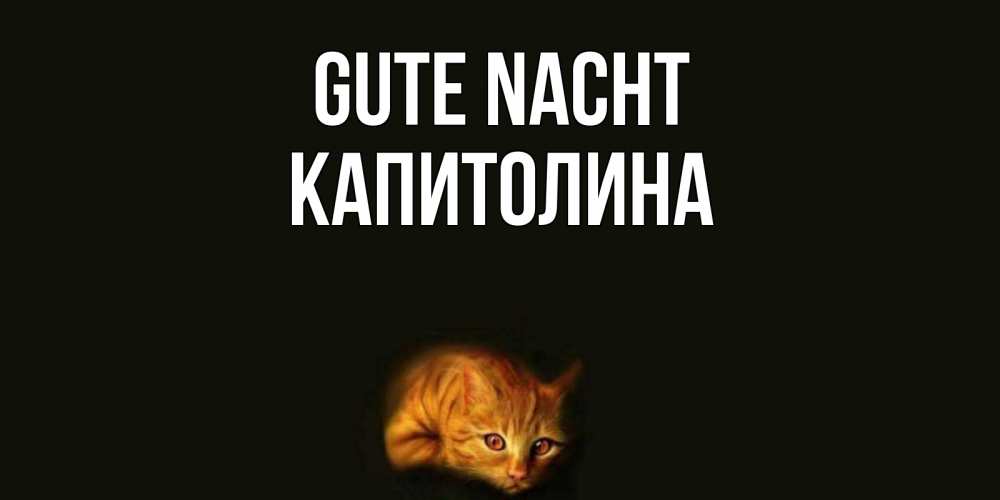 Открытка на каждый день с именем, Капитолина Gute Nacht кот Прикольная открытка с пожеланием онлайн скачать бесплатно 