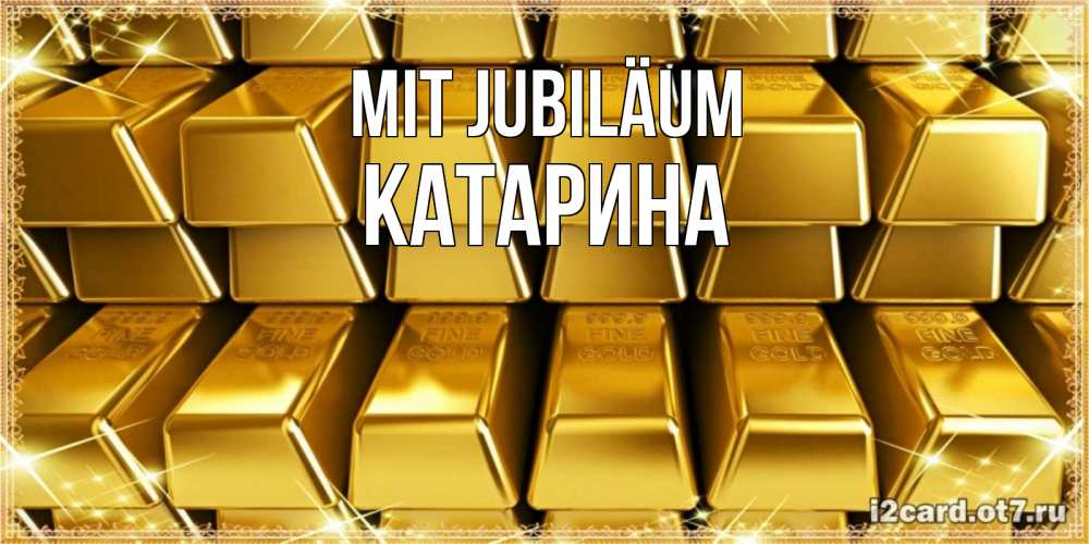 Открытка на каждый день с именем, Катарина Mit Jubiläum открытки с пожеланиями финансовой стабильности Прикольная открытка с пожеланием онлайн скачать бесплатно 