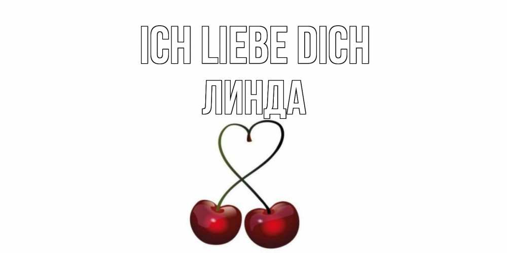 Открытка на каждый день с именем, Линда Ich liebe dich вишня Прикольная открытка с пожеланием онлайн скачать бесплатно 