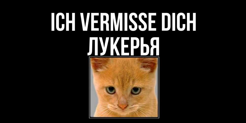 Открытка на каждый день с именем, Лукерья Ich vermisse dich открытки рыжий котенок скучает по тебе Прикольная открытка с пожеланием онлайн скачать бесплатно 