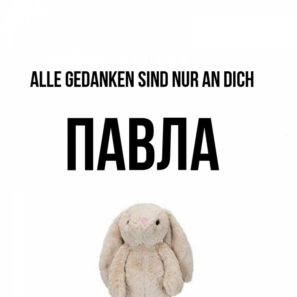 Открытка на каждый день с именем, Павла Alle Gedanken sind nur an dich открытки с текстами и подписями Прикольная открытка с пожеланием онлайн скачать бесплатно 