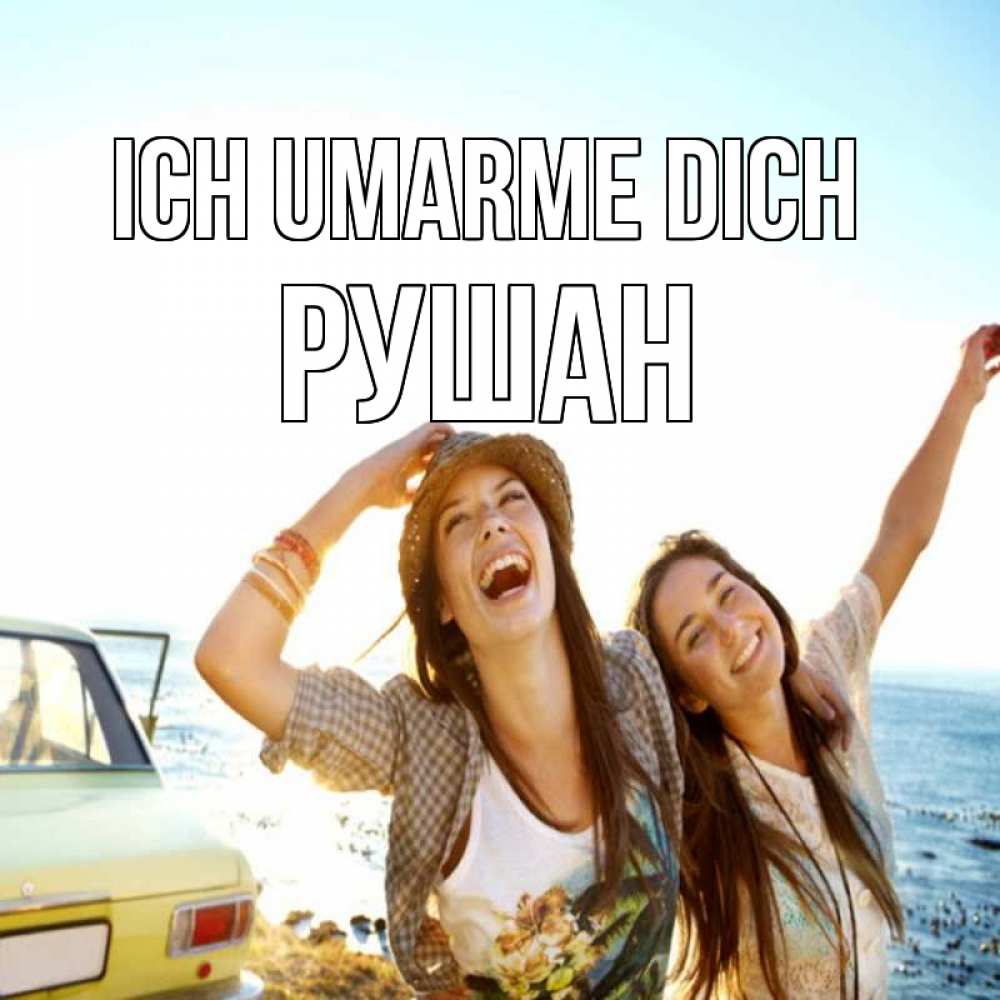 Открытка на каждый день с именем, Рушан Ich umarme dich веселые девушки Прикольная открытка с пожеланием онлайн скачать бесплатно 