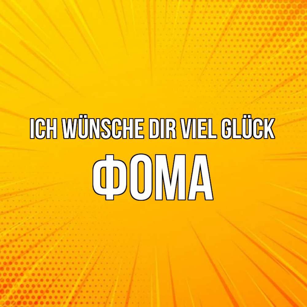 Открытка на каждый день с именем, Фома Ich wünsche dir viel Glück фон Прикольная открытка с пожеланием онлайн скачать бесплатно 