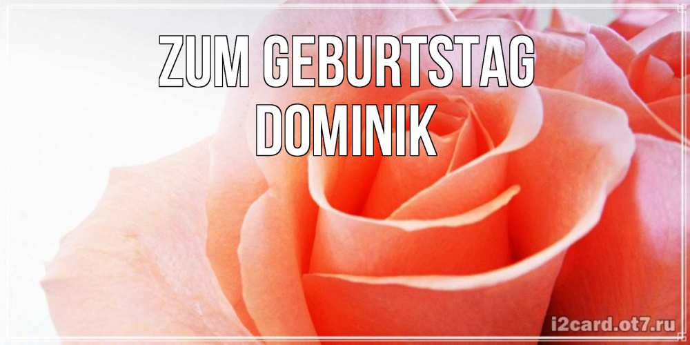 Открытка на каждый день с именем, Dominik Zum Geburtstag розы для поздравления с днем рождения Прикольная открытка с пожеланием онлайн скачать бесплатно 
