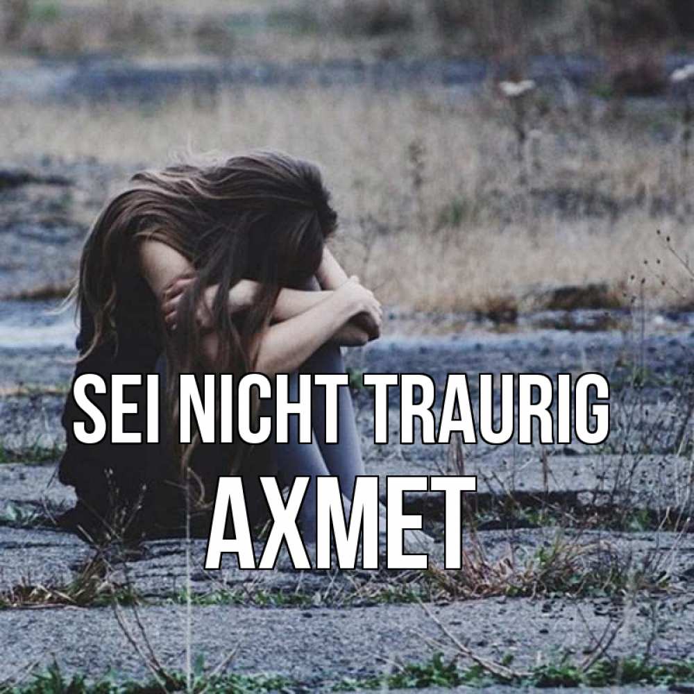 Открытка на каждый день с именем, Ахмет Sei nicht traurig длинные волосы и камни Прикольная открытка с пожеланием онлайн скачать бесплатно 