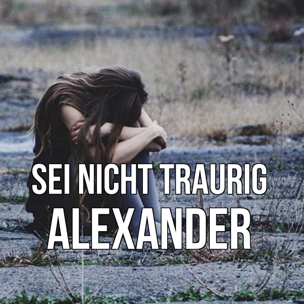 Открытка на каждый день с именем, Alexander Sei nicht traurig длинные волосы и камни Прикольная открытка с пожеланием онлайн скачать бесплатно 