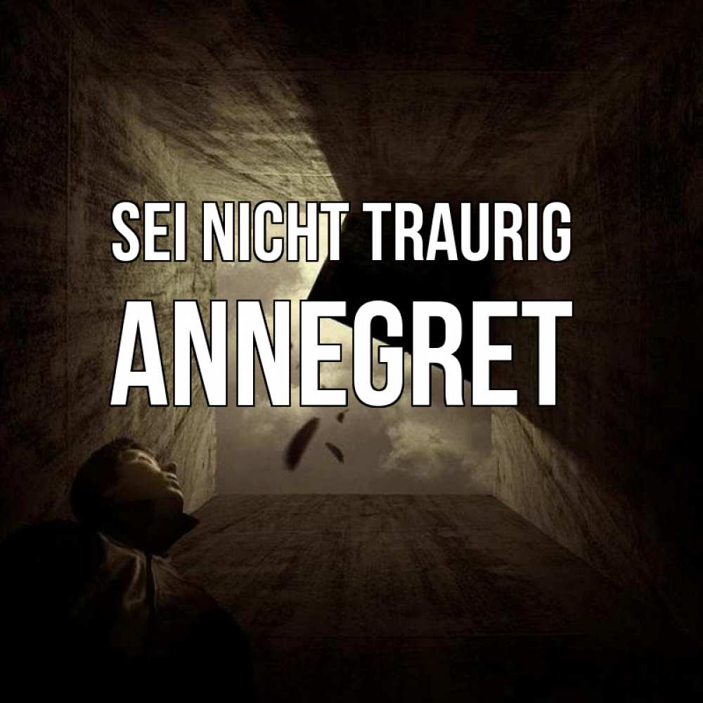Открытка на каждый день с именем, Annegret Sei nicht traurig жуть Прикольная открытка с пожеланием онлайн скачать бесплатно 
